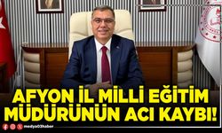 Afyon İl Milli Eğitim Müdürünün acı kaybı!