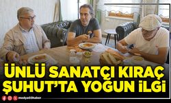 Ünlü sanatçı Kıraç Şuhut’ta yoğun ilgi