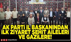 AK Parti İl Başkanından ilk ziyaret şehit aileleri ve gazilere!