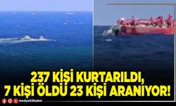 237 kişi kurtarıldı, 7 kişi öldü 23 kişi aranıyor!