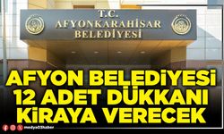Afyon Belediyesi 12 Adet dükkanı kiraya verecek