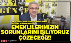 Emeklilerimizin sorunlarını biliyoruz, çözeceğiz!