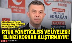 RTÜK yöneticileri ve üyeleri! Elinizi korkak alıştırmayın!