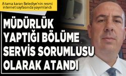 Müdürlük yaptığı bölüme servis sorumlusu olarak atandı