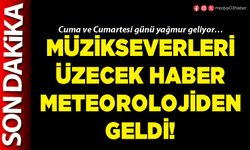 Müzikseverleri üzecek haber meteorolojiden geldi!