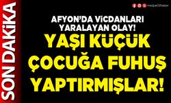 Afyon’da vicdanları yaralayan olay: Yaşı küçük çocuğa fuhuş yaptırmışlar!