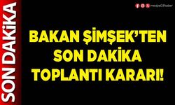 Bakan Şimşek’ten son dakika toplantı kararı!
