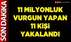 11 milyonluk vurgun yapan 11 kişi yakalandı