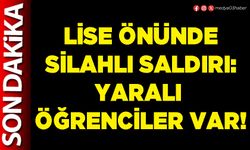 Lise önünde silahlı saldırı: Yaralı öğrenciler var!