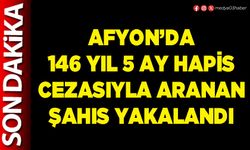 Afyon’da 146 yıl 5 ay hapis cezasıyla aranan şahıs yakalandı