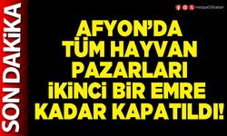 Afyon’da tüm hayvan pazarları ikinci bir emre kadar kapatıldı!