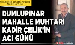 Dumlupınar Mahalle Muhtarı Kadir Çelik’in acı günü