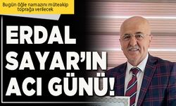 Erdal Sayar’ın acı günü!