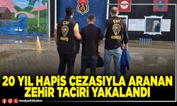 20 yıl hapis cezasıyla aranan zehir taciri yakalandı
