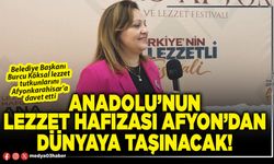 Anadolu’nun lezzet hafızası Afyon’dan Dünyaya taşınacak!