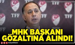 MHK Başkanı gözaltına alındı!