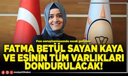 Fatma Betül Sayan Kaya ve eşinin tüm varlıkları dondurulacak!