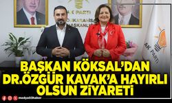 Başkan Köksal’dan Dr.Özgür Kavak’a hayırlı olsun ziyareti