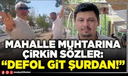 Mahalle muhtarına çirkin sözler: “Defol git şurdan!”