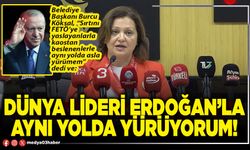 Dünya lideri Erdoğan’la aynı yolda yürüyorum!