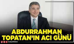 Abdurrahman Topatan’ın acı günü