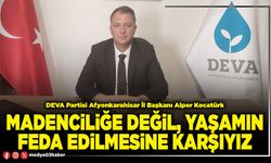 Madenciliğe değil, yaşamın feda edilmesine karşıyız