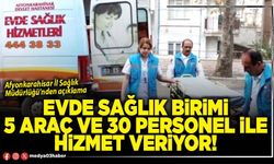 Evde Sağlık Birimi 5 araç ve 30 personel ile hizmet veriyor!