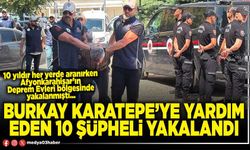 Burkay Karatepe’ye yardım eden 10 şüpheli yakalandı
