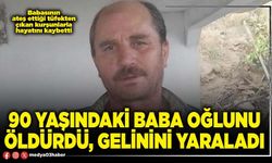 90 yaşındaki baba oğlunu öldürdü, gelinini yaraladı