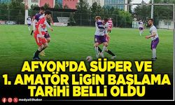 Afyon’da Süper ve 1. Amatör ligin başlama tarihi belli oldu