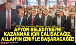 Afyon Belediyesi’ni kazanmak için çalışacağız, Allah’ın izniyle başaracağız!