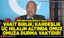 Vakit birlik, kardeşlik üç hilalin altında omuz omuza durma vaktidir!