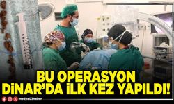 Bu operasyon Dinar’da ilk kez yapıldı!