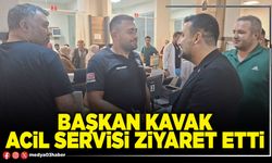 Başkan Kavak acil servisi ziyaret etti