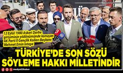 Türkiye’de son sözü söyleme hakkı milletindir