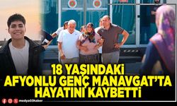 18 yaşındaki Afyonlu genç Manavgat’ta hayatını kaybetti