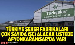 Türkiye Şeker Fabrikaları çok sayıda işçi alacak listede Afyonkarahisar’da var!