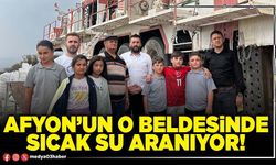 Afyon’un O beldesinde sıcak su aranıyor!