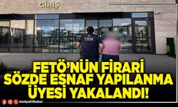FETÖ’nün firari sözde esnaf yapılanma üyesi yakalandı!
