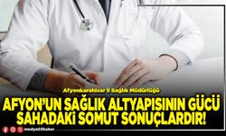 Afyon’un sağlık altyapısının gücü sahadaki somut sonuçlardır!