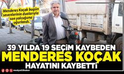 39 yılda 19 seçim kaybeden Menderes Koçak hayatını kaybetti