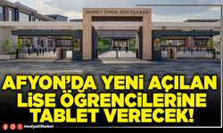 Afyon’da yeni açılan lise öğrencilerine tablet verecek!