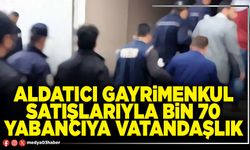 Aldatıcı gayrimenkul satışlarıyla bin 70 yabancıya vatandaşlık