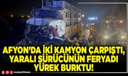 Afyon’da iki kamyon çarpıştı, yaralı sürücünün feryadı yürek burktu!
