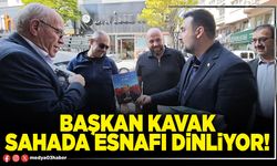Başkan Kavak sahada esnafı dinliyor!