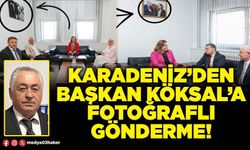 Karadeniz’den Başkan Köksal’a fotoğraflı gönderme!