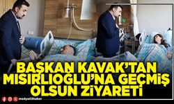 Başkan Kavak’tan Mısırlıoğlu’na geçmiş olsun ziyareti