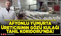 Afyonlu yumurta üreticisinin gözü kulağı tahıl koridoru’nda!