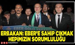 Erbakan: Eber’e sahip çıkmak hepimizin sorumluluğu