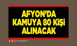 Afyon’da kamuya 80 kişi alınacak